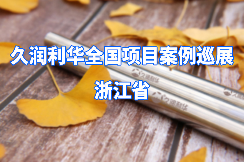 久潤(rùn)利華全國(guó)項(xiàng)目案例巡展--浙江省